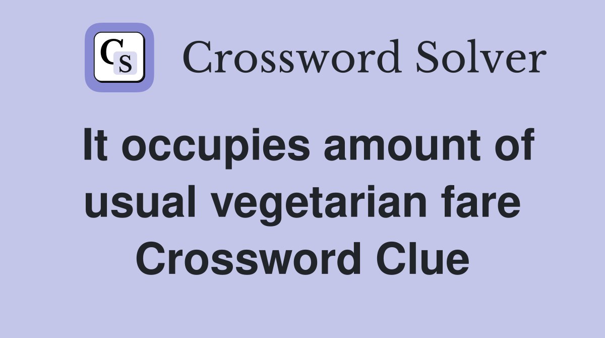 It occupies amount of usual vegetarian fare Crossword Clue