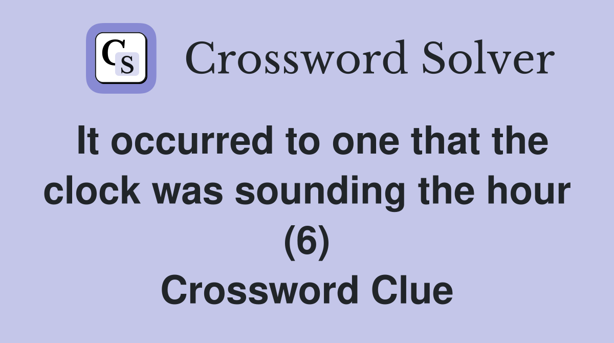 It occurred to one that the clock was sounding the hour (6) Crossword Clue