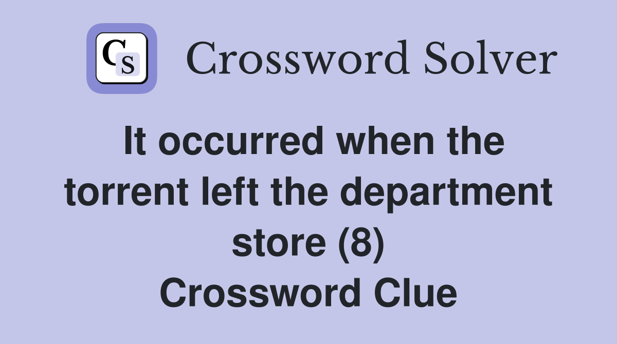 It occurred when the torrent left the department store (8) Crossword Clue