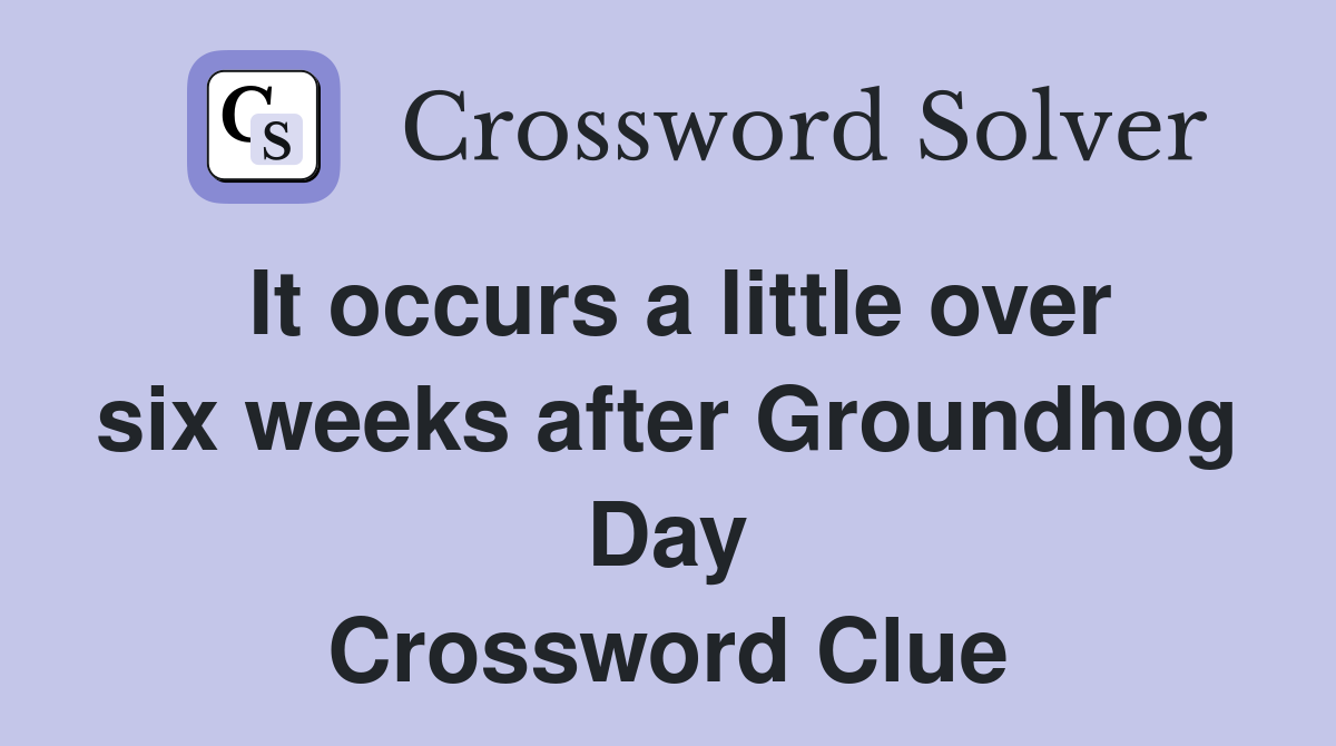 It occurs a little over six weeks after Groundhog Day Crossword Clue