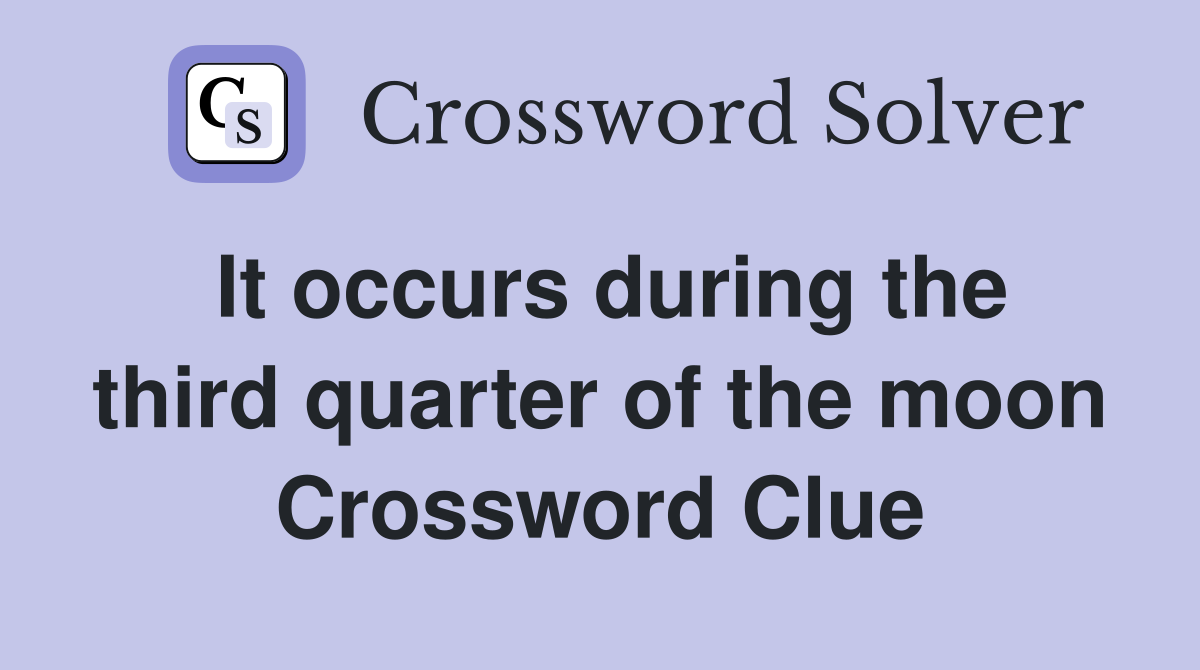 It occurs during the third quarter of the moon Crossword Clue