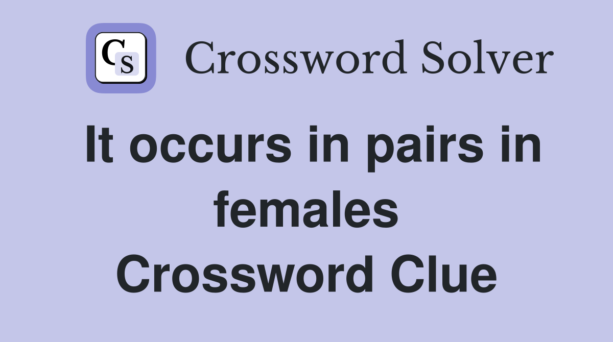 It occurs in pairs in females Crossword Clue