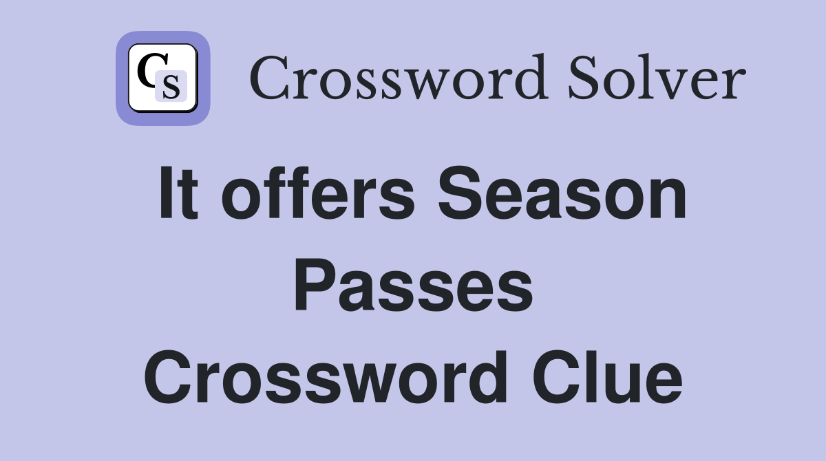 It offers Season Passes Crossword Clue