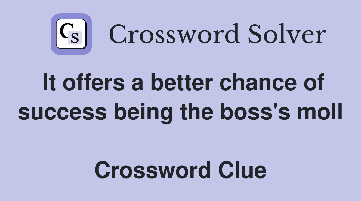 It offers a better chance of success being the boss's moll  Crossword Clue