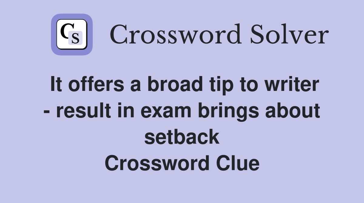 It offers a broad tip to writer - result in exam brings about setback Crossword Clue