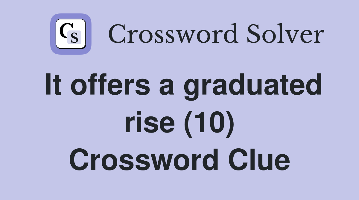 It offers a graduated rise (10) Crossword Clue