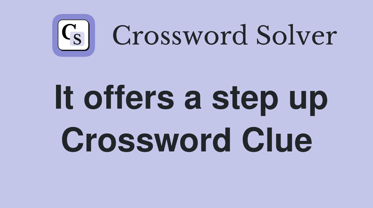 It offers a step up Crossword Clue