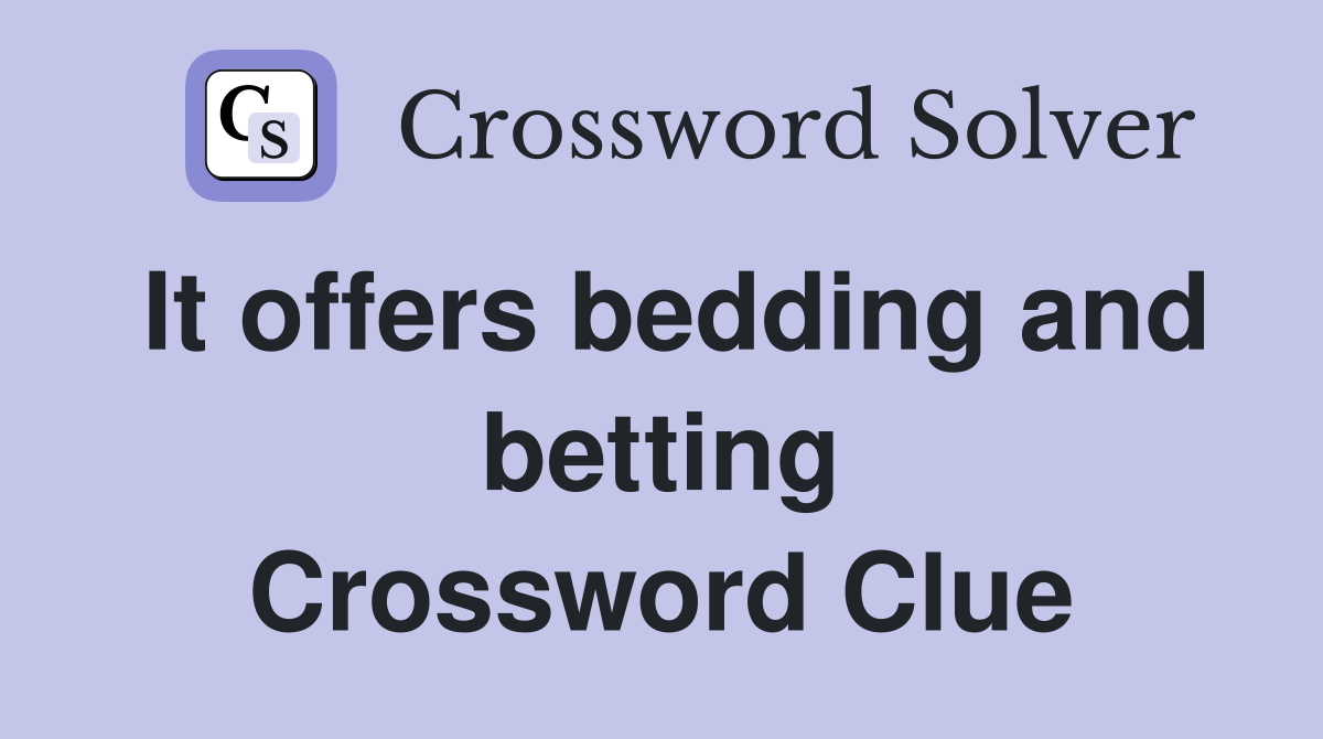 It offers bedding and betting Crossword Clue