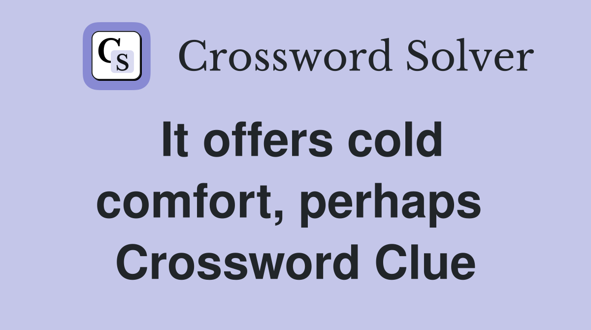 It offers cold comfort, perhaps  Crossword Clue