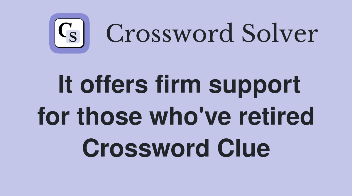 It offers firm support for those who've retired Crossword Clue