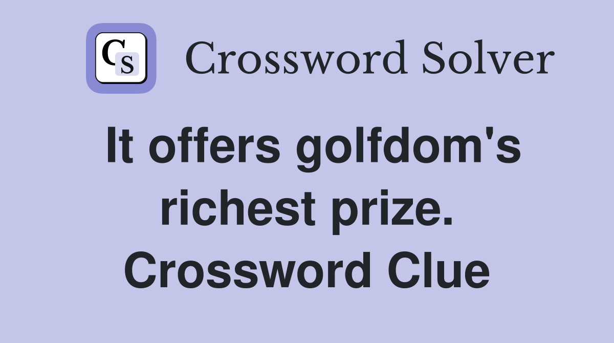 It offers golfdom's richest prize. Crossword Clue
