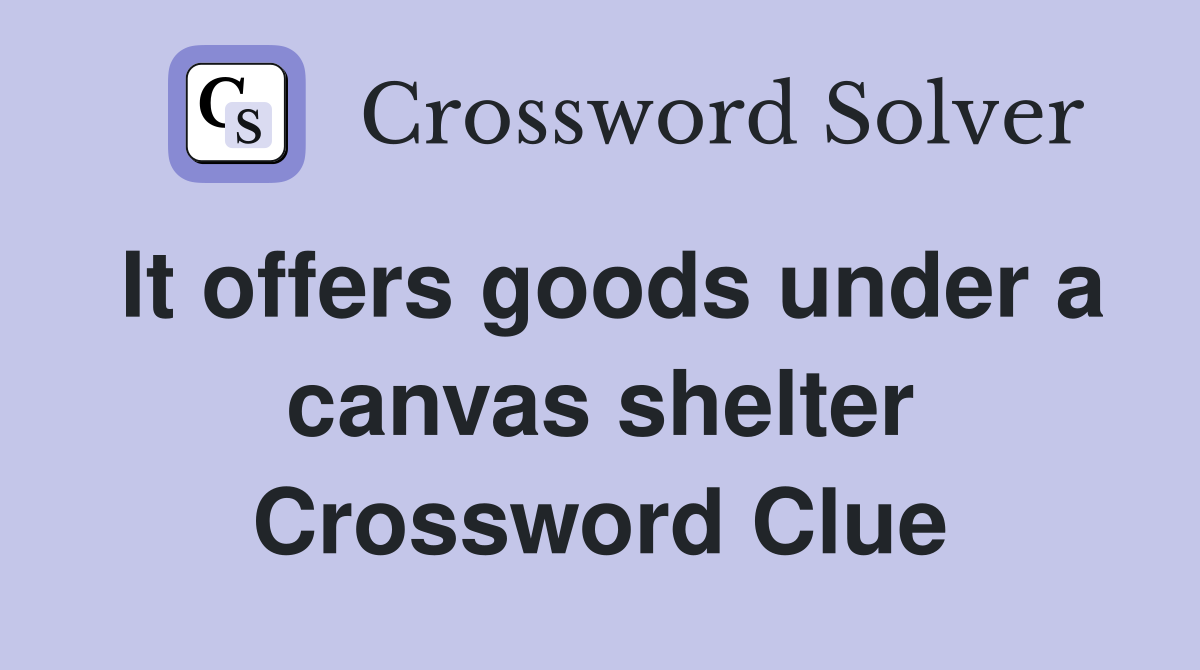 It offers goods under a canvas shelter Crossword Clue