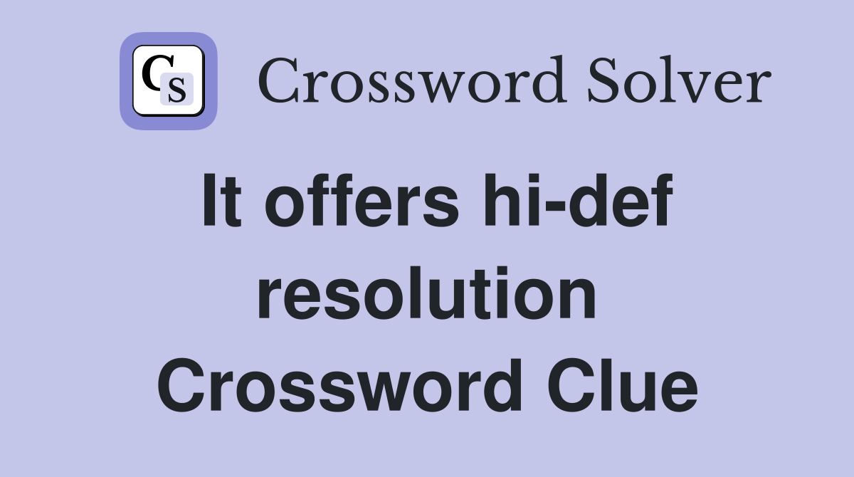 It offers hi-def resolution Crossword Clue