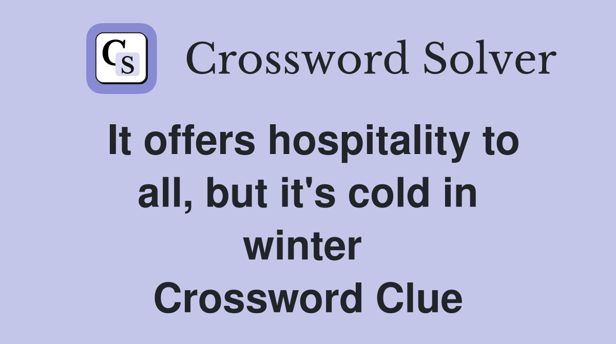 It offers hospitality to all, but it's cold in winter  Crossword Clue