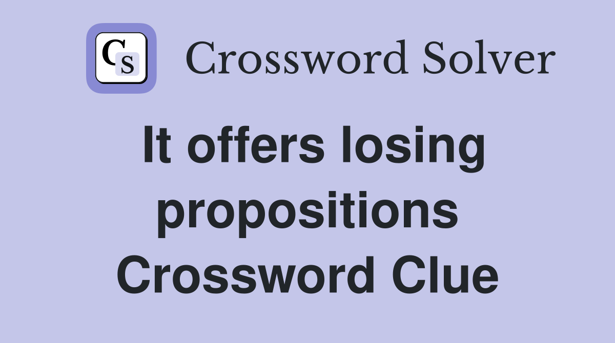 It offers losing propositions Crossword Clue