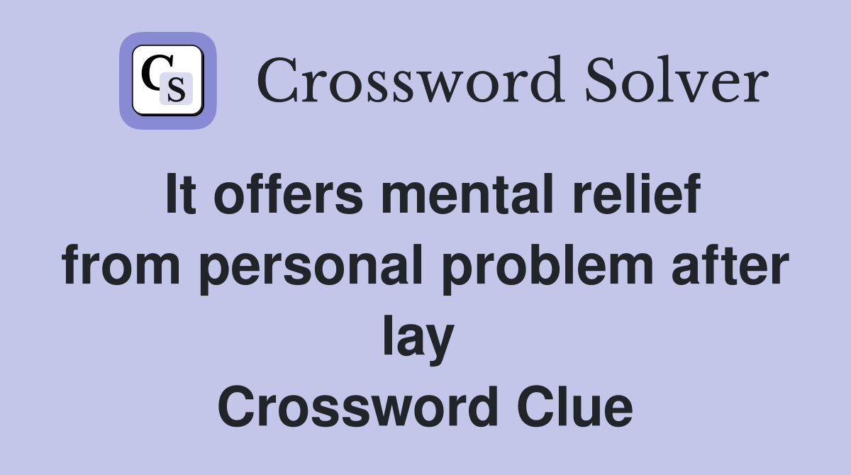 It offers mental relief from personal problem after lay  Crossword Clue
