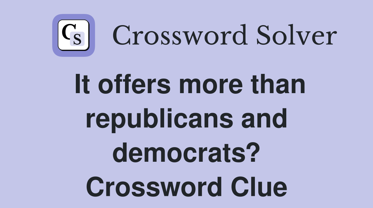 It offers more than republicans and democrats? Crossword Clue