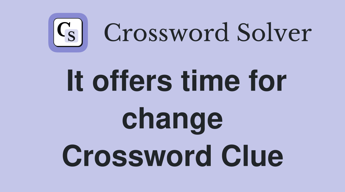 It offers time for change Crossword Clue