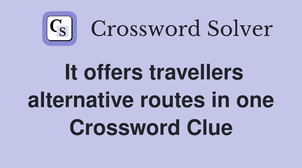 It offers travellers alternative routes in one Crossword Clue