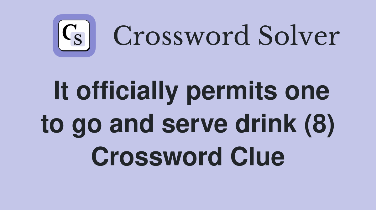It officially permits one to go and serve drink (8) Crossword Clue