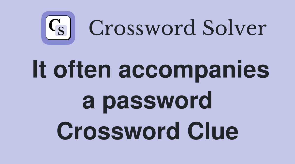 It often accompanies a password Crossword Clue