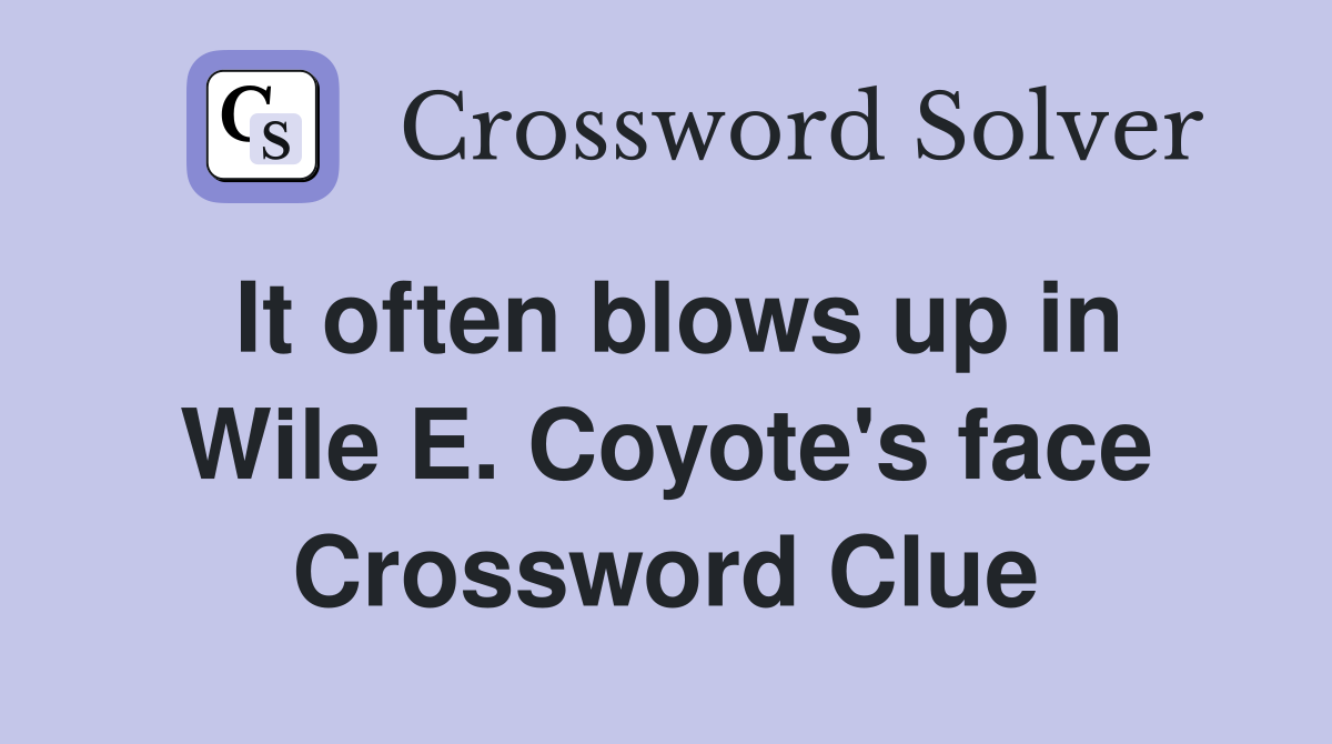 It often blows up in Wile E. Coyote's face Crossword Clue