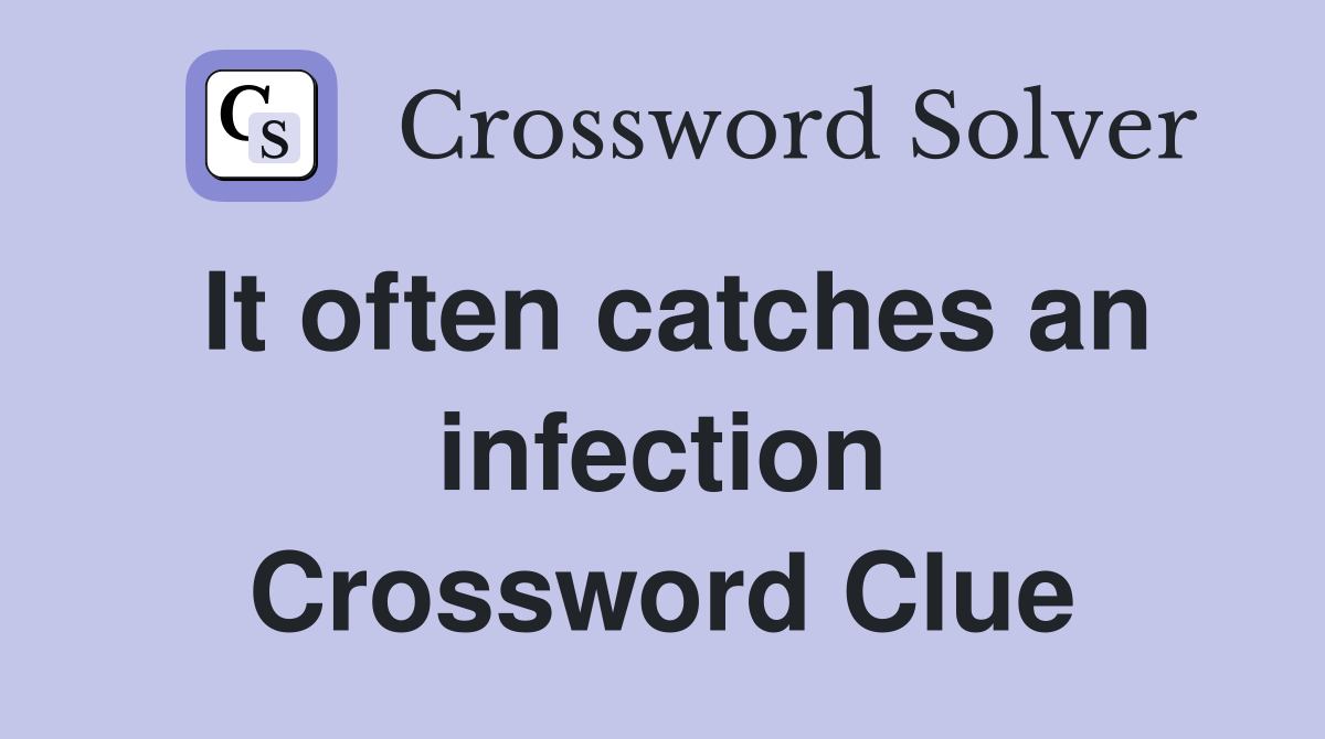 It often catches an infection Crossword Clue