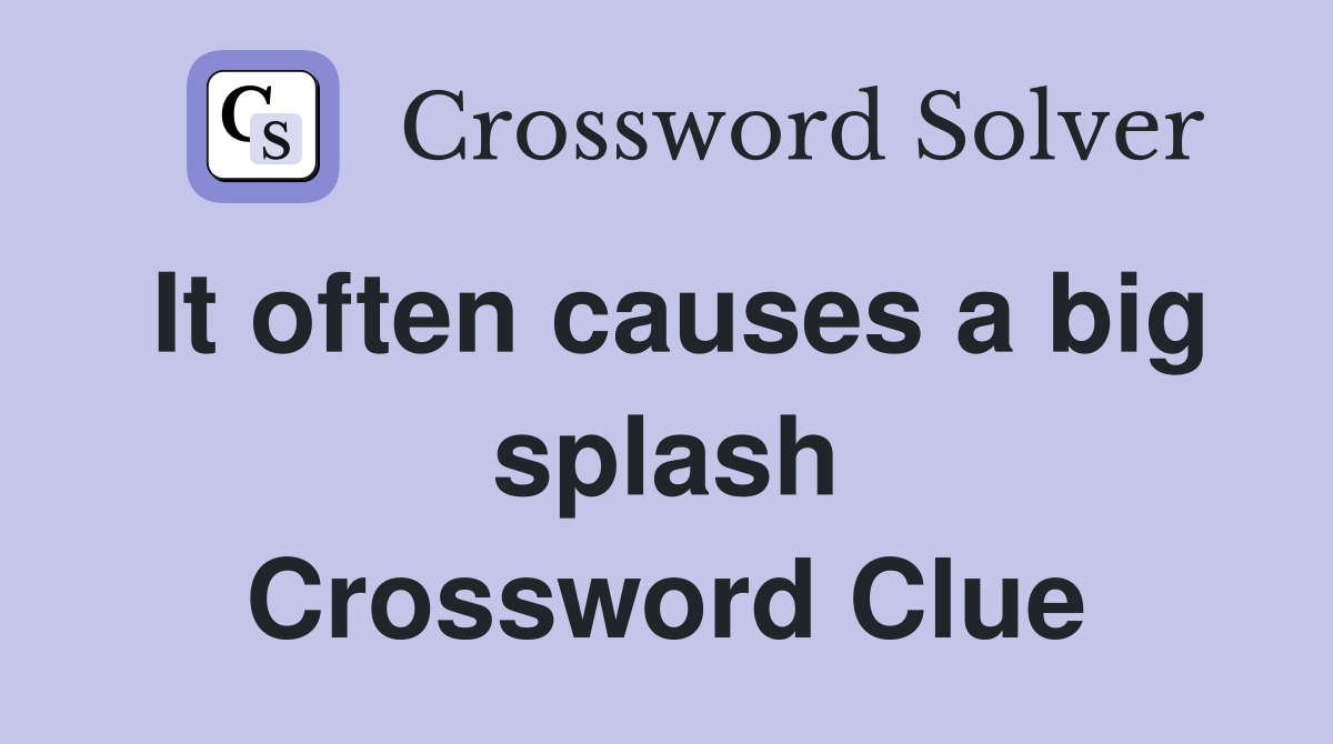 It often causes a big splash Crossword Clue