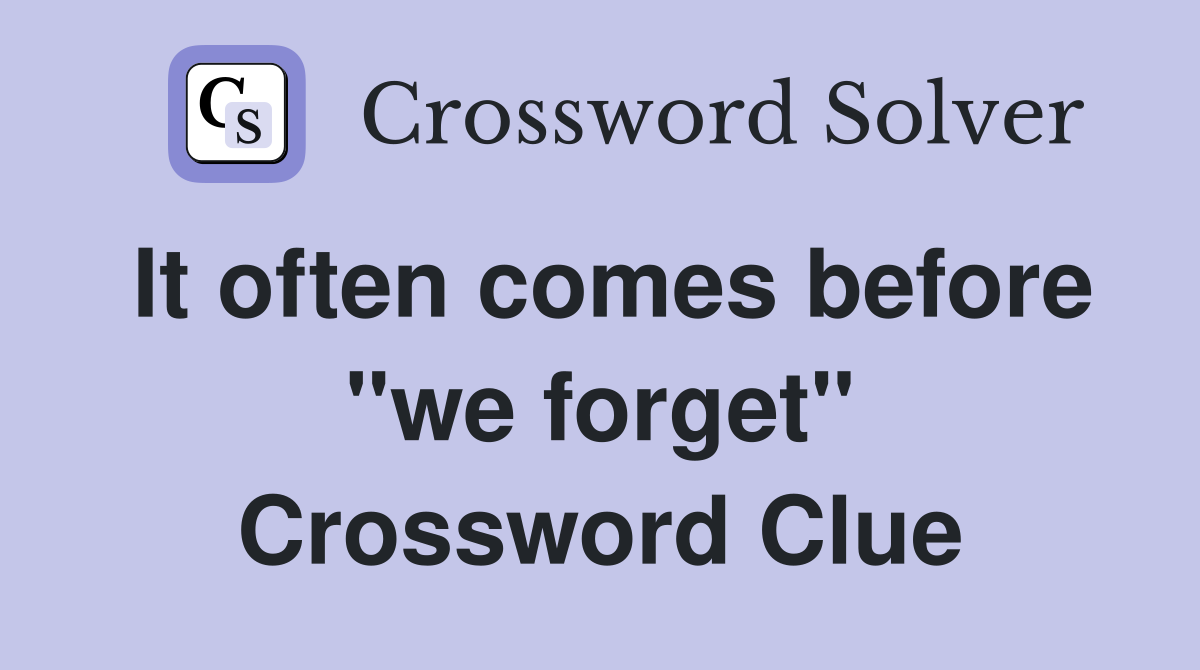 It often comes before "we forget" Crossword Clue