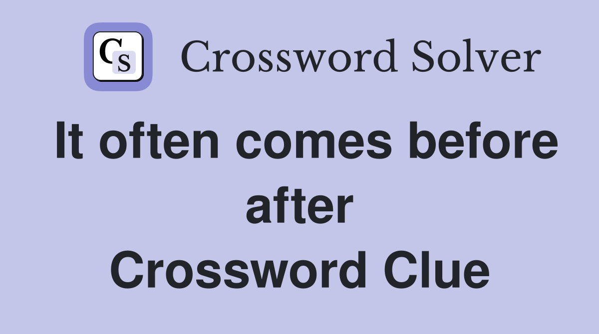 It often comes before after Crossword Clue