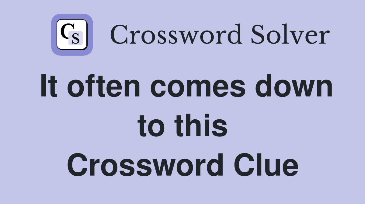 It often comes down to this Crossword Clue