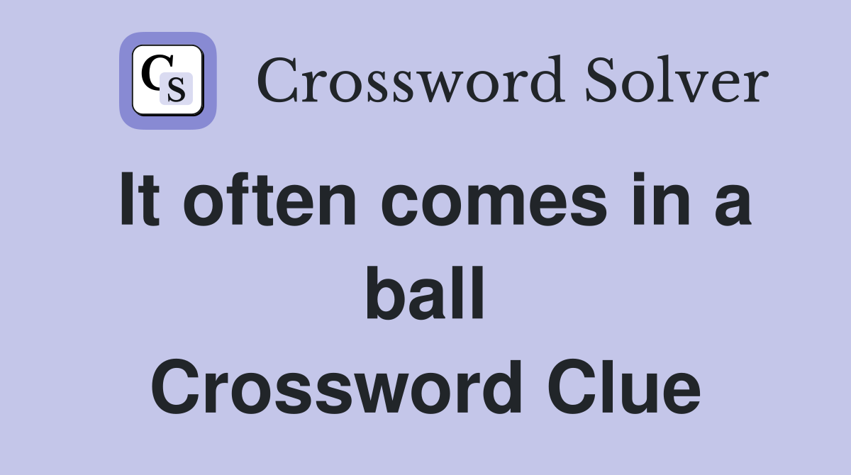 It often comes in a ball Crossword Clue