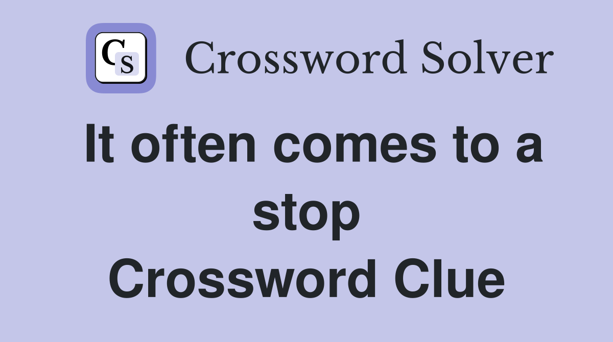 It often comes to a stop Crossword Clue