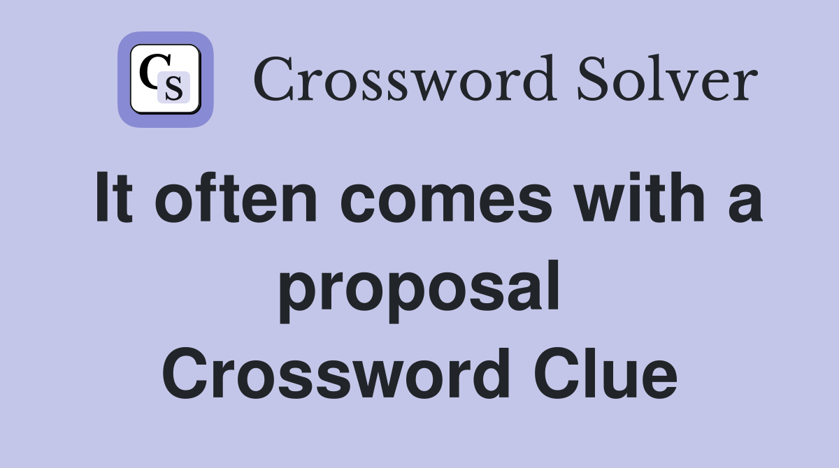 It often comes with a proposal Crossword Clue