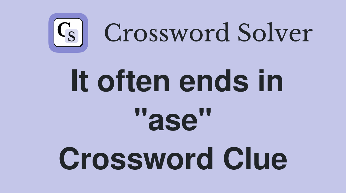 It often ends in "ase" Crossword Clue