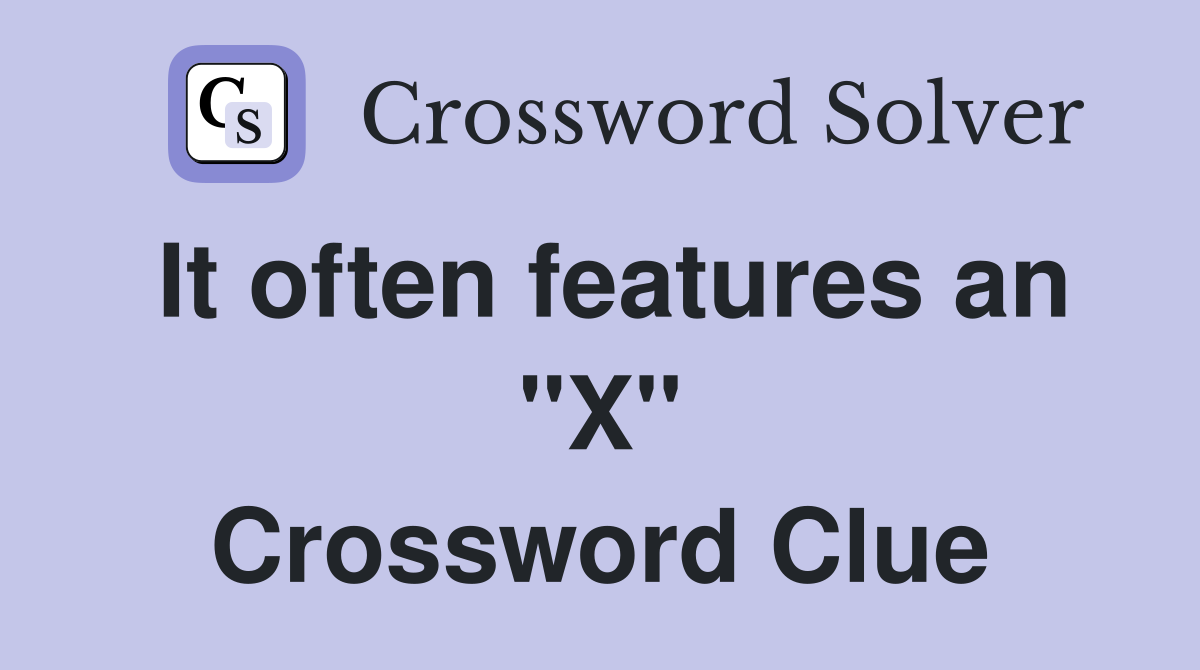 It often features an "X" Crossword Clue