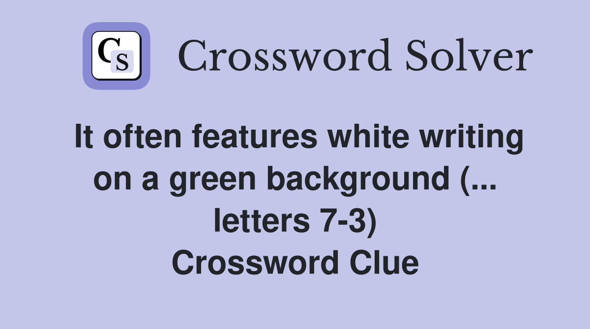 It often features white writing on a green background (... letters 7-3) Crossword Clue