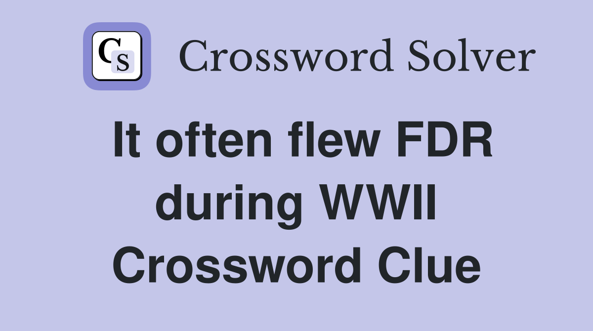 It often flew FDR during WWII Crossword Clue