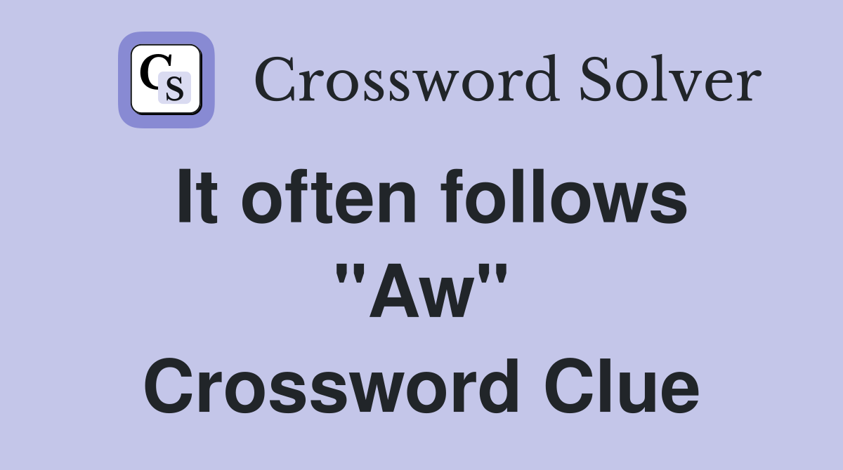 It often follows "Aw" Crossword Clue