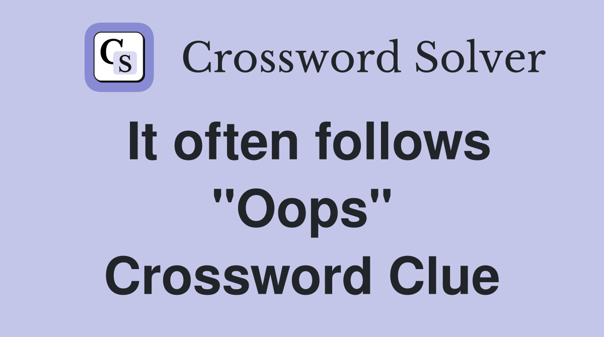 It often follows "Oops" Crossword Clue