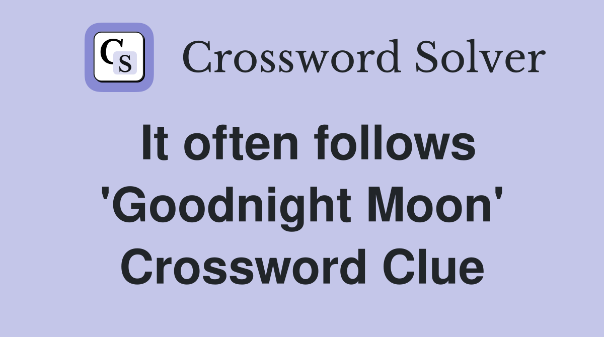 It often follows 'Goodnight Moon' Crossword Clue