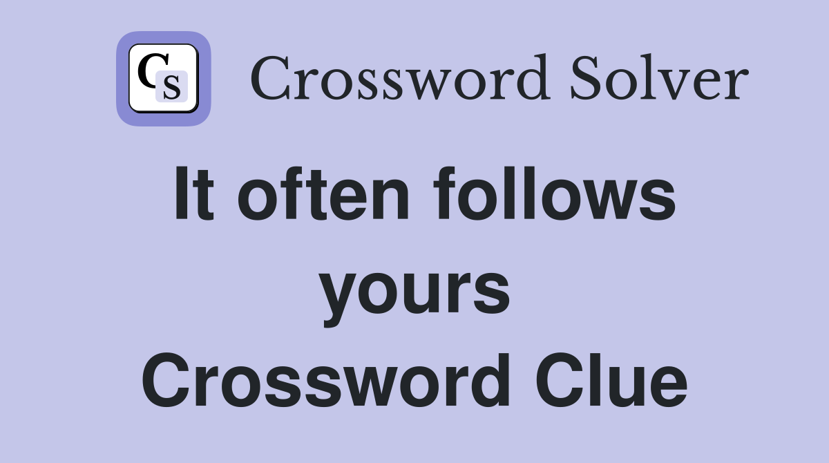 It often follows yours Crossword Clue