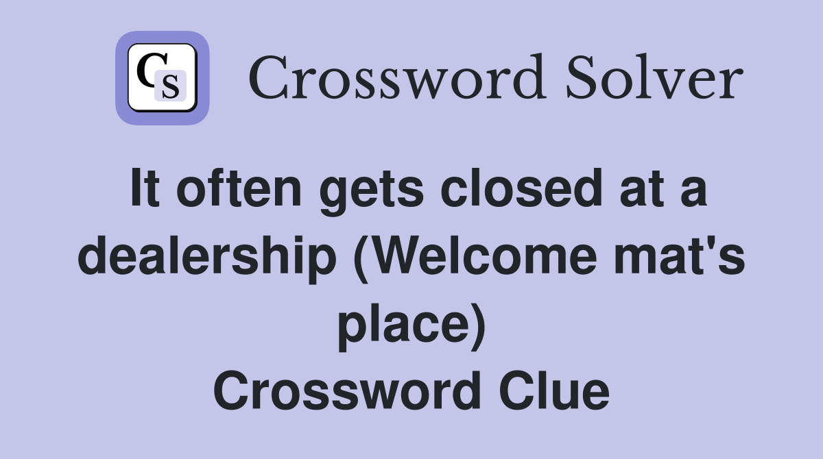 It often gets closed at a dealership (Welcome mat's place) Crossword Clue