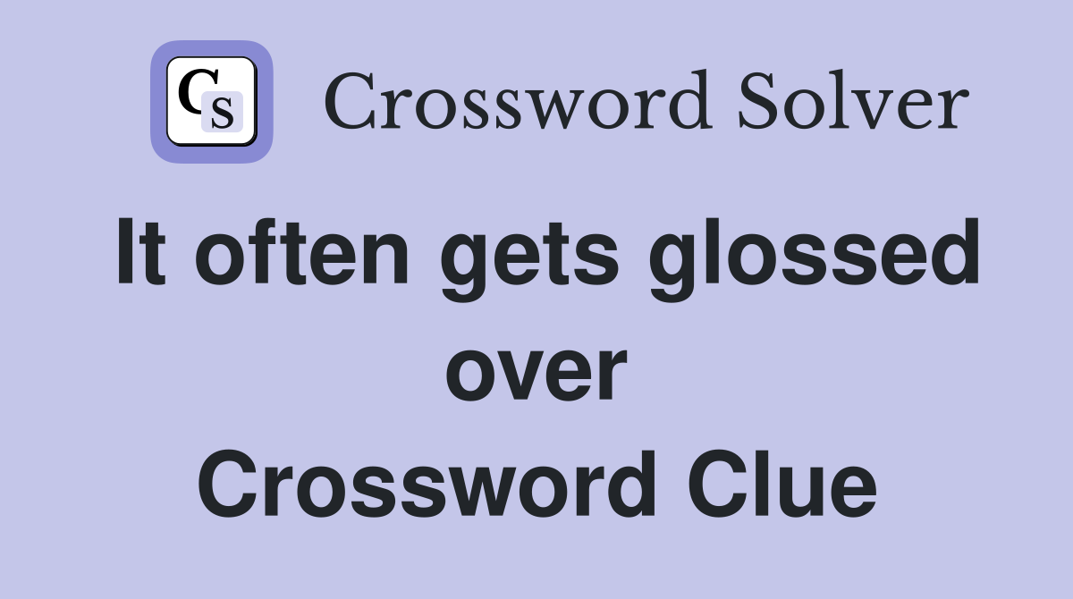 It often gets glossed over Crossword Clue
