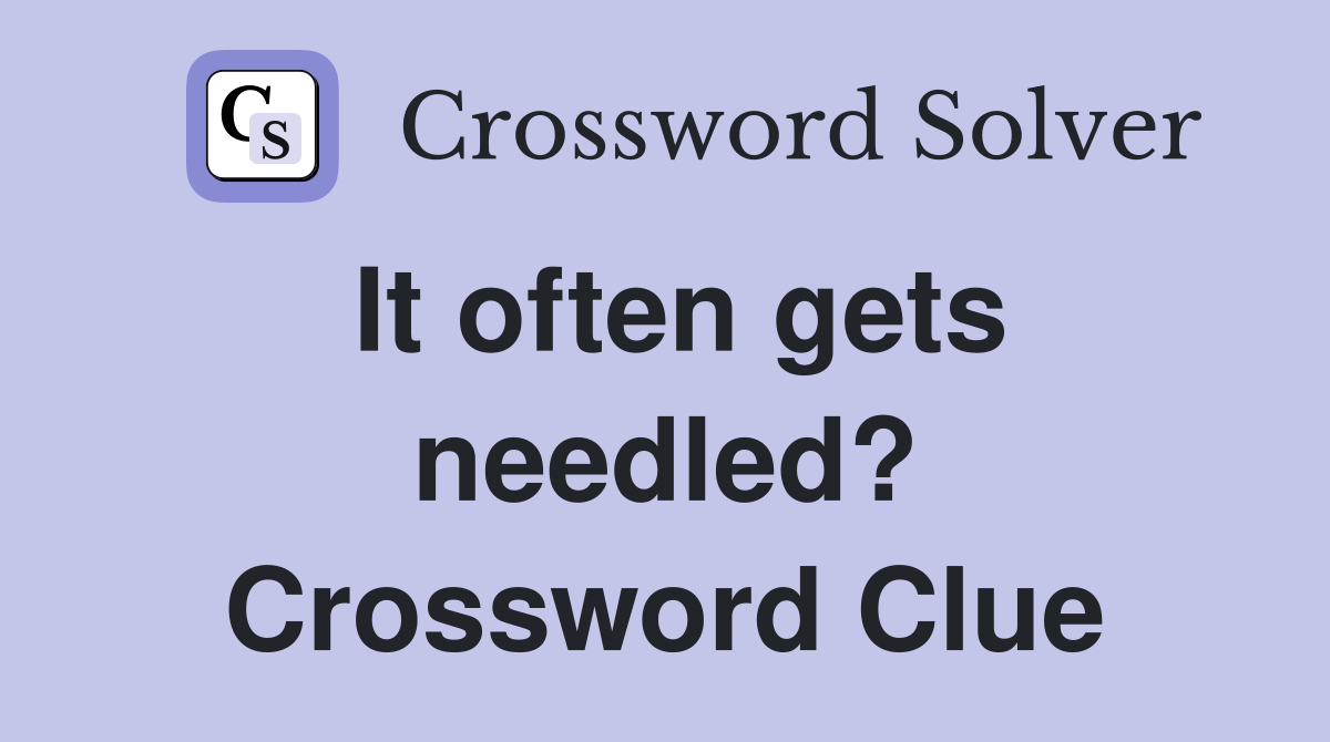 It often gets needled? Crossword Clue
