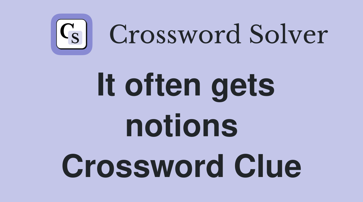 It often gets notions Crossword Clue