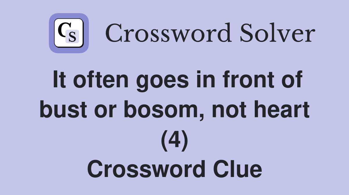 It often goes in front of bust or bosom, not heart (4) Crossword Clue