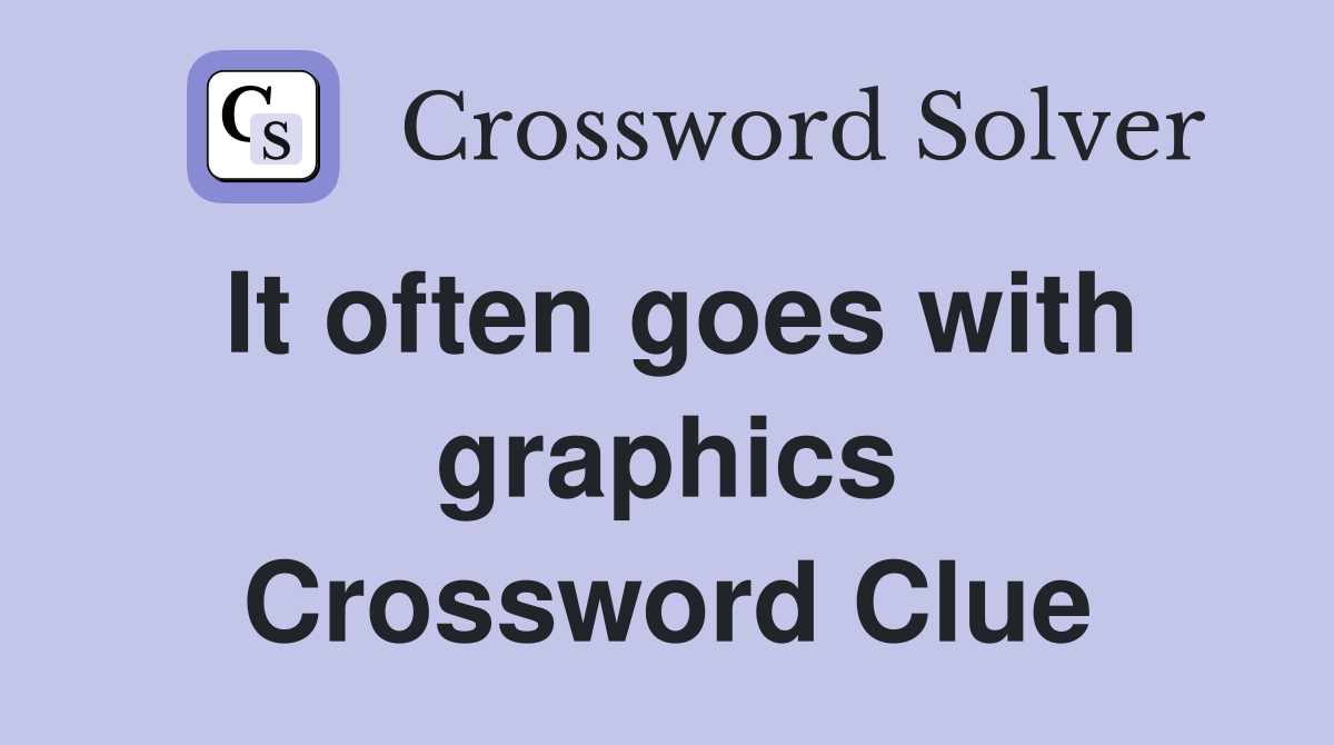It often goes with graphics Crossword Clue