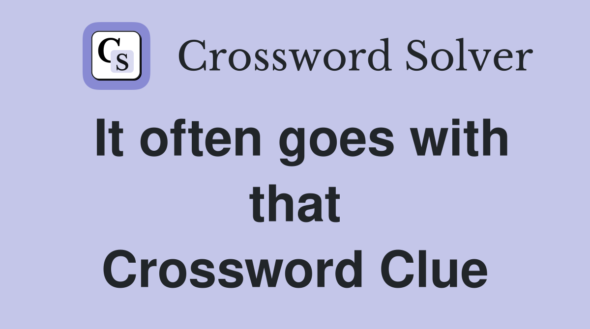 It often goes with that Crossword Clue
