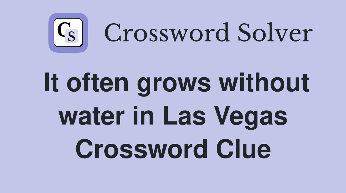 It often grows without water in Las Vegas Crossword Clue